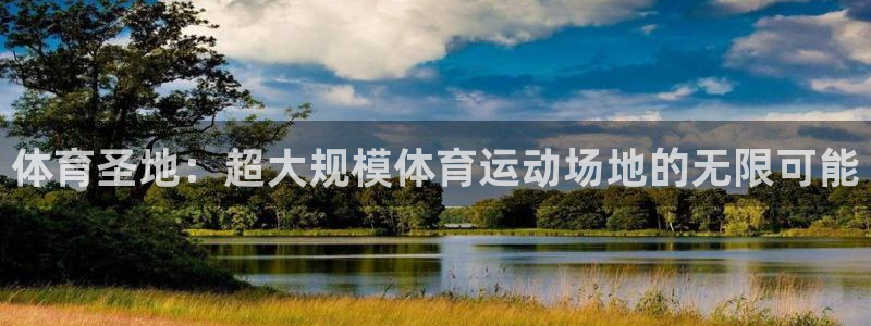 杏鑫3登陆：体育圣地：超大规模体育运动场地的无限可能