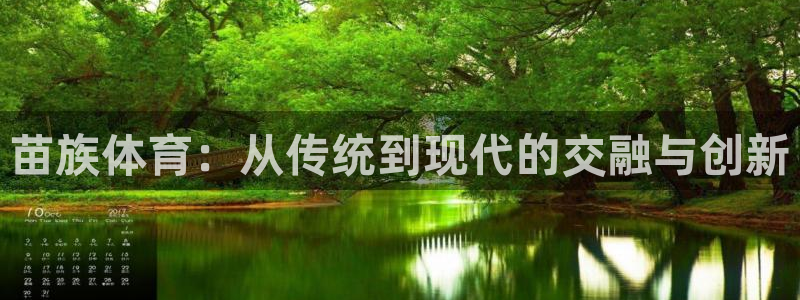 杏鑫平台注册入口：苗族体育：从传统到现代的交融与创新