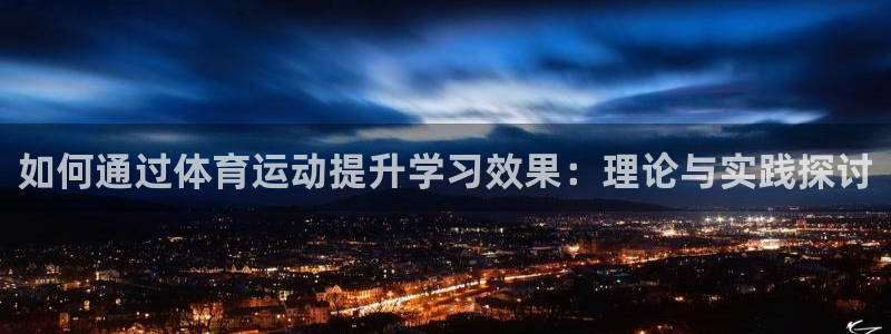 杏鑫：如何通过体育运动提升学习效果：理论与实践探讨